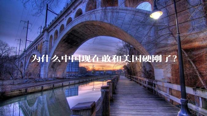 为什么中国现在敢和美国硬刚了?