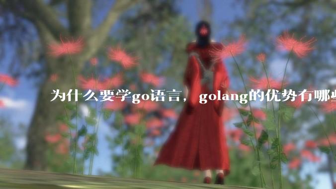 为什么要学go语言,golang的优势有哪些?