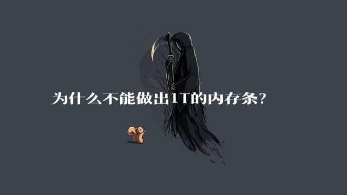 为什么不能做出1T的内存条?