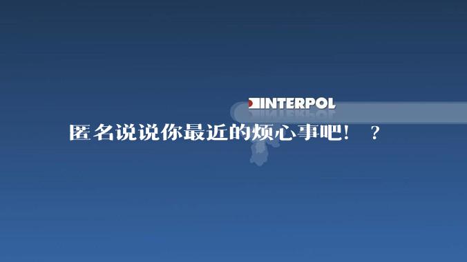 匿名说说你最近的烦心事吧!?