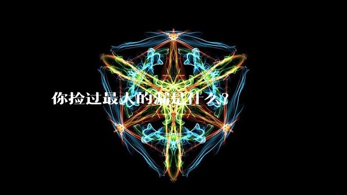 你捡过最大的漏是什么?
