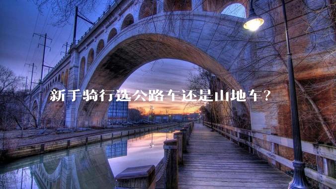 新手骑行选公路车还是山地车?