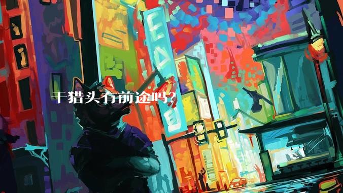 干猎头有前途吗?