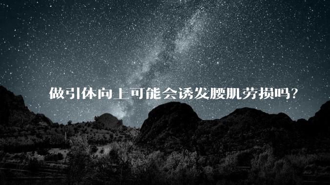 做引体向上可能会诱发腰肌劳损吗?