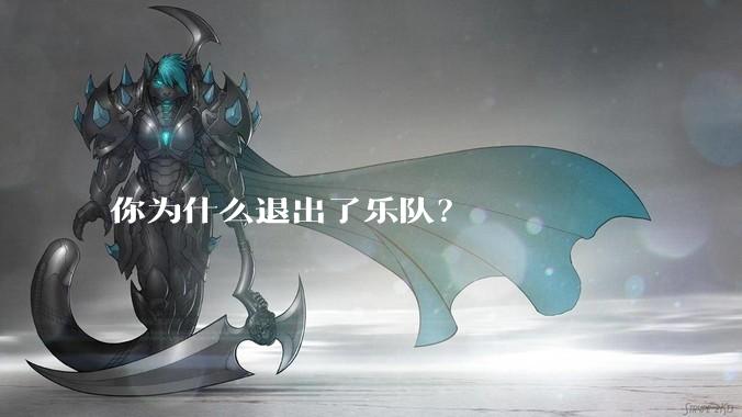 你为什么退出了乐队?
