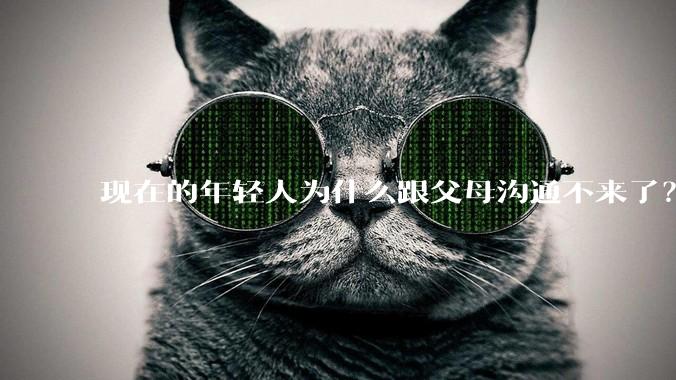现在的年轻人为什么跟父母沟通不来了?