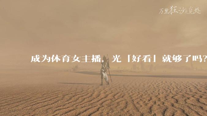 成为体育女主播,光「好看」就够了吗?