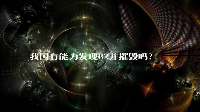 我国有能力发现B2并摧毁吗?