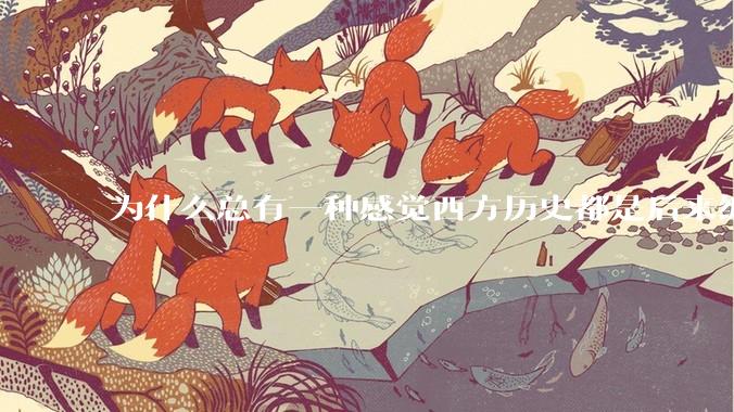 为什么总有一种感觉西方历史都是后来编出来的?