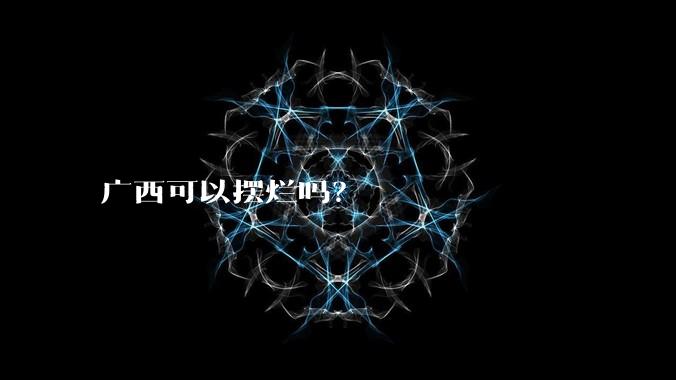 广西可以摆烂吗?