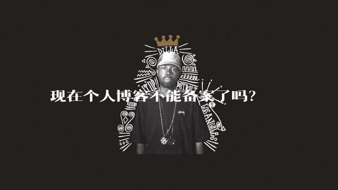 现在个人博客不能备案了吗?