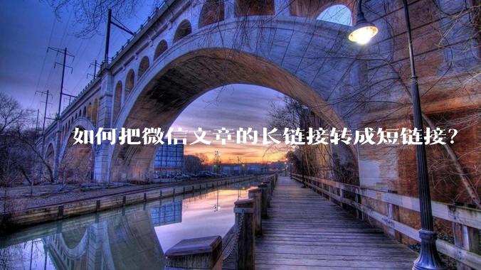 如何把微信文章的长链接转成短链接?