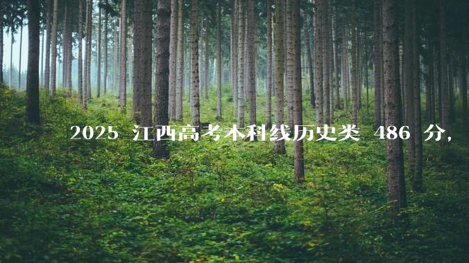 2025 江西高考本科线历史类 486 分,物理类 429 分较去年降 19 分,怎样看待江西分数线?