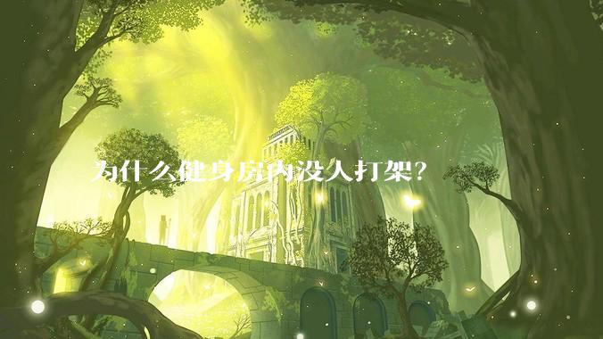 为什么健身房内没人打架?