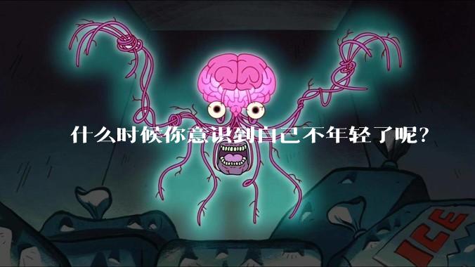 什么时候你意识到自己不年轻了呢?