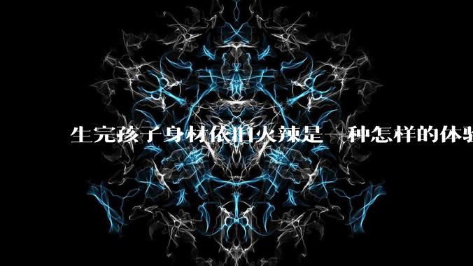 生完孩子身材依旧火辣是一种怎样的体验?