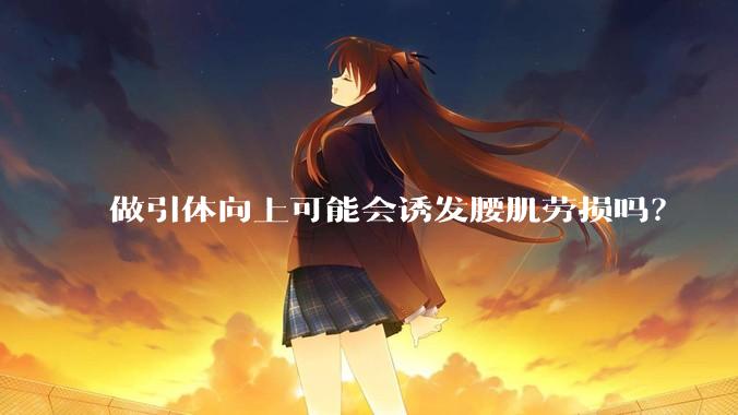 做引体向上可能会诱发腰肌劳损吗?