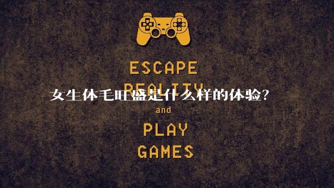女生体毛旺盛是什么样的体验?
