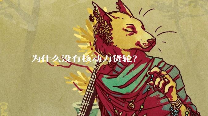 为什么没有核动力货轮?