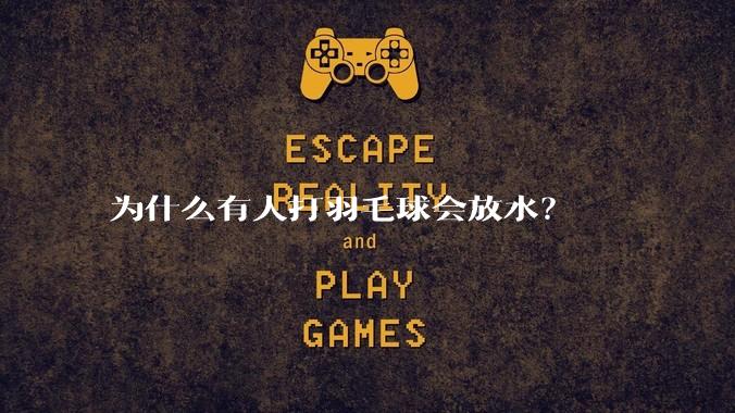 为什么有人打羽毛球会放水?
