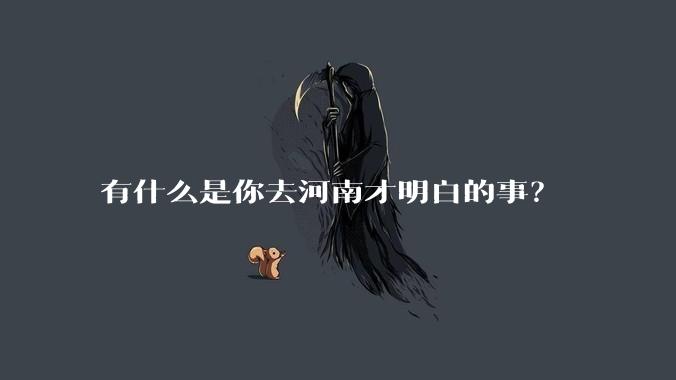 有什么是你去河南才明白的事?