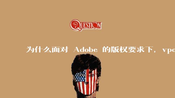 为什么面对 Adobe 的版权要求下,vposy 大神还能从容不迫?