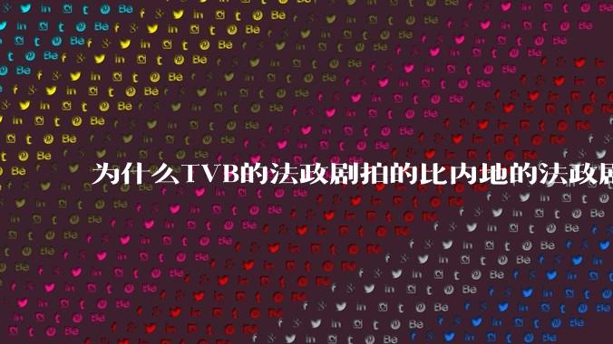 为什么TVB的法政剧拍的比内地的法政剧更有吸引力?