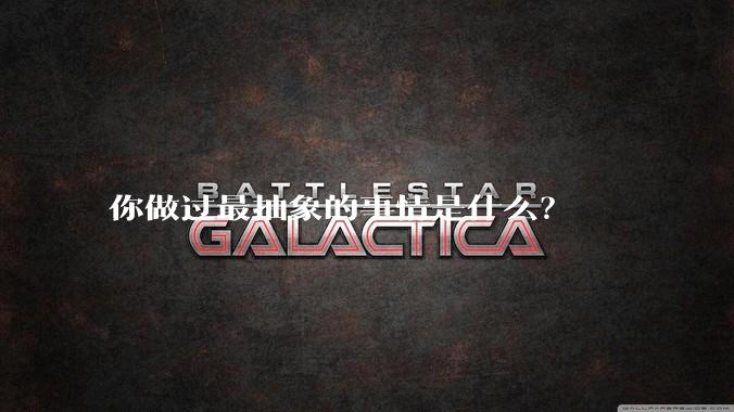 你做过最抽象的事情是什么?