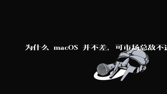 为什么 macOS 并不差,可市场总敌不过 Windows?