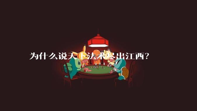 为什么说天下法术尽出江西?