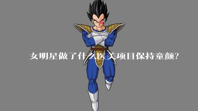 女明星做了什么医美项目保持童颜?