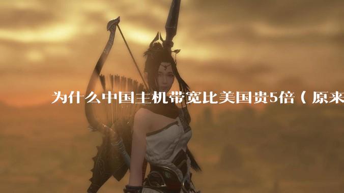 为什么中国主机带宽比美国贵5倍(原来错误的10000倍),比如阿里云?