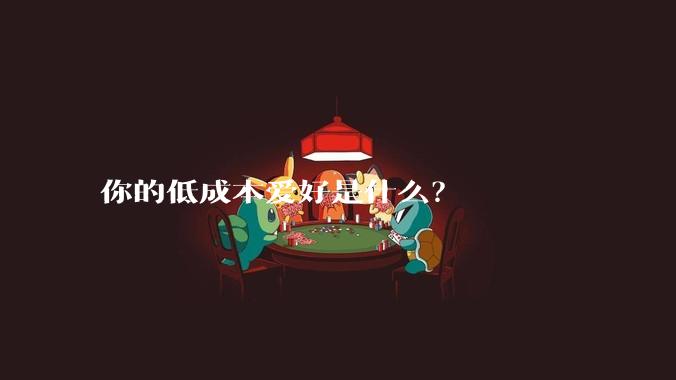 你的低成本爱好是什么?