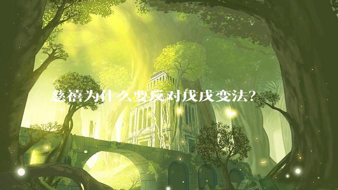 慈禧为什么要反对戊戌变法?