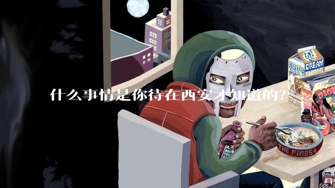 什么事情是你待在西安才知道的?