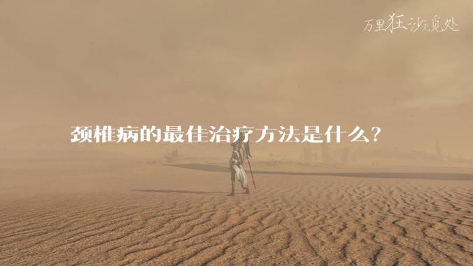 颈椎病的最佳治疗方法是什么?