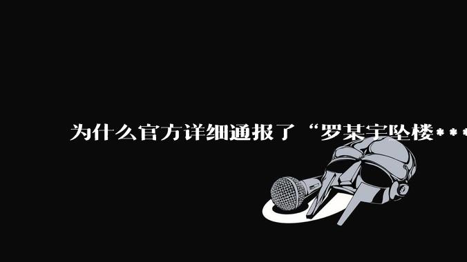 为什么官方详细通报了“罗某宇坠楼***”,还有很多人不信?