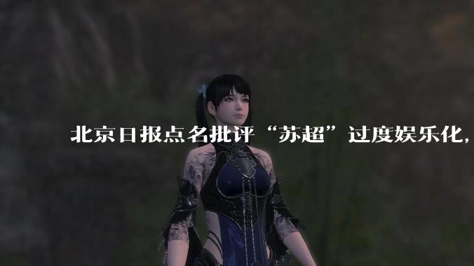 北京日报点名批评“苏超”过度娱乐化,它是否管的太宽了?为什么无良媒体不会被查封取缔?