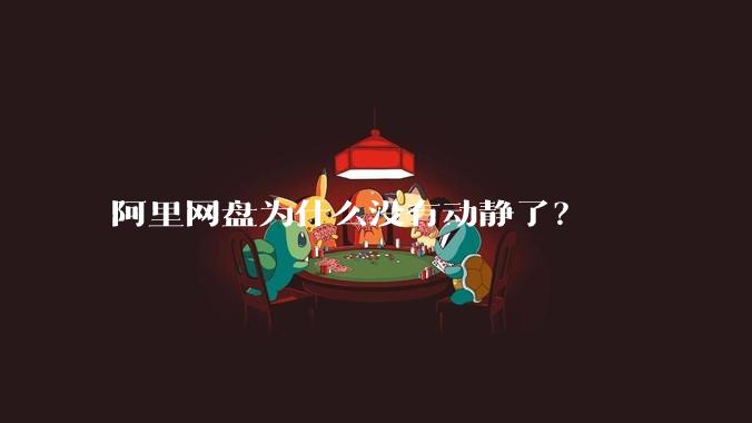 阿里网盘为什么没有动静了?