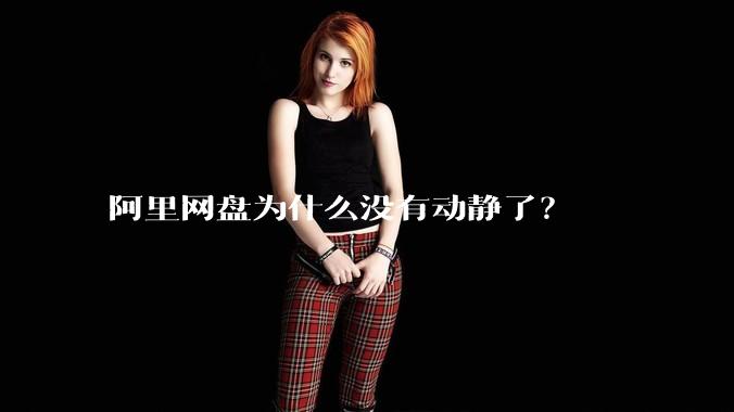 阿里网盘为什么没有动静了?