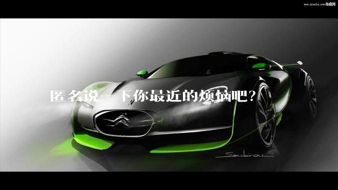 匿名说一下你最近的烦恼吧?