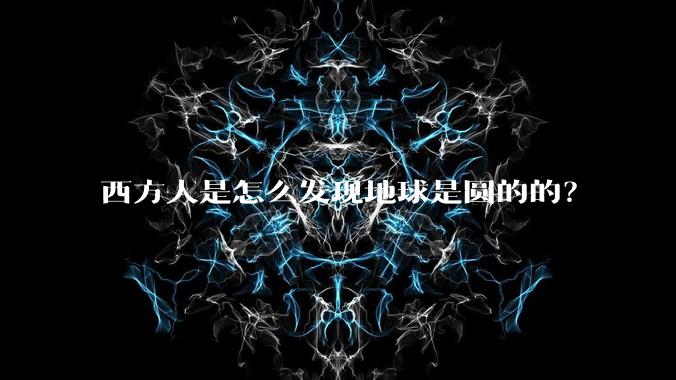 西方人是怎么发现地球是圆的的?
