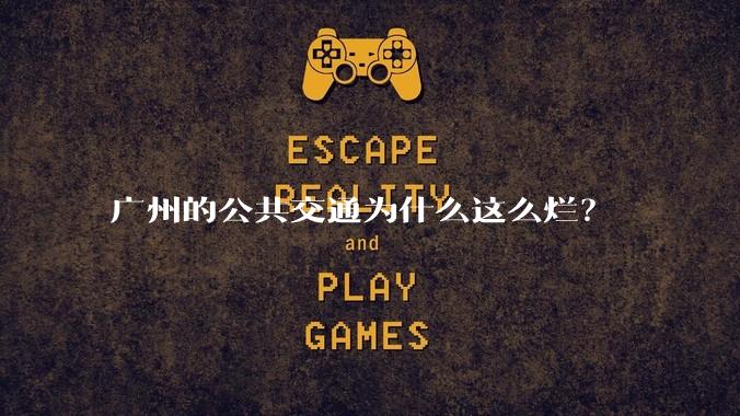 广州的公共交通为什么这么烂?