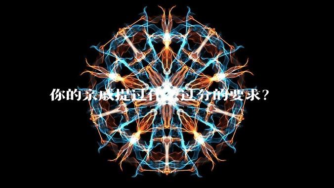 你的亲戚提过什么过分的要求?