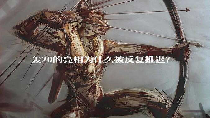 轰20的亮相为什么被反复推迟?