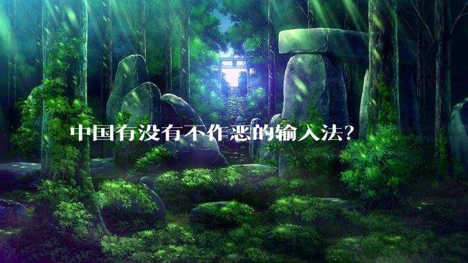 中国有没有不作恶的输入法?