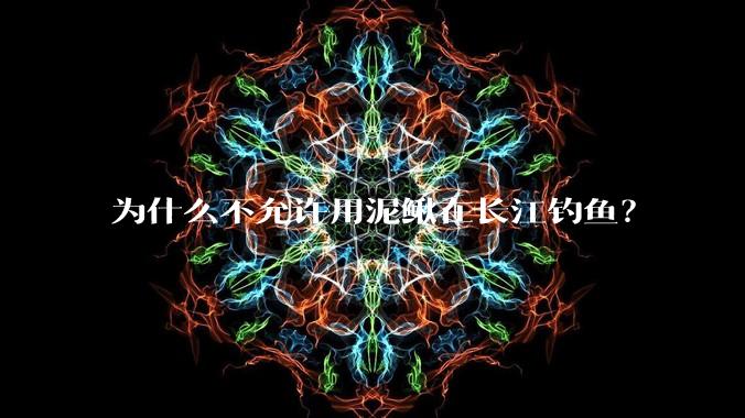 为什么不允许用泥鳅在长江钓鱼?