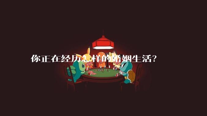 你正在经历怎样的婚姻生活?