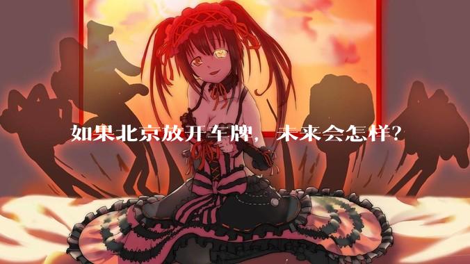 如果北京放开车牌,未来会怎样?