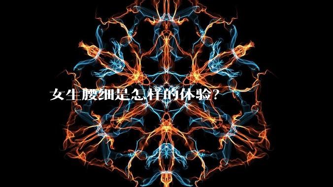 女生腰细是怎样的体验?